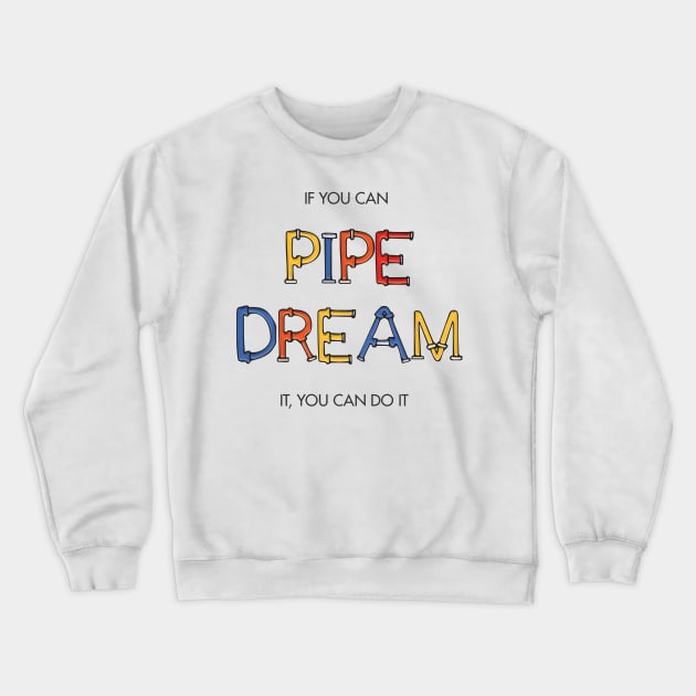 If you can pipe dream it, you can do it Crewneck Sweatshirt by Heyday Threads